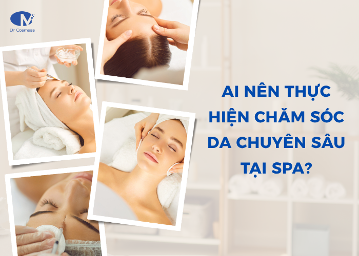 Ai nên thực hiện chăm sóc da chuyên sâu tại spa?