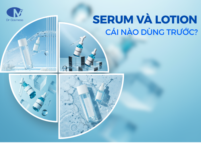 Serum và lotion cái nào dùng trước?
